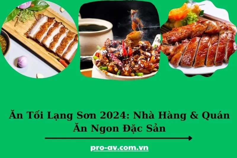 Ăn Tối Lạng Sơn 2025: Nhà Hàng & Quán Ăn Ngon Đặc Sản