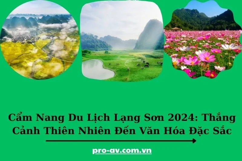 Cẩm Nang Du Lịch Lạng Sơn 2025: Thắng Cảnh Thiên Nhiên Đến Văn Hóa Đặc Sắc