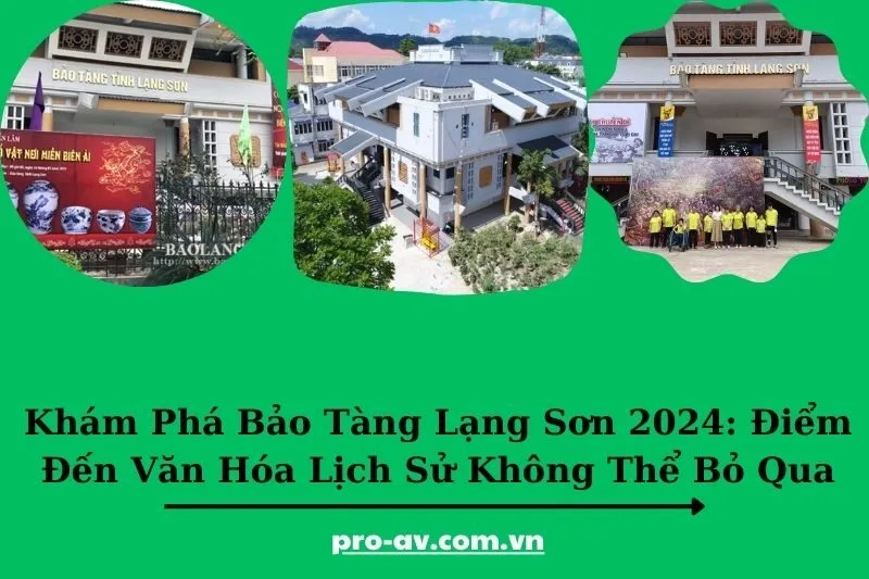Khám Phá Bảo Tàng Lạng Sơn 2025: Điểm Đến Văn Hóa Lịch Sử Không Thể Bỏ Qua