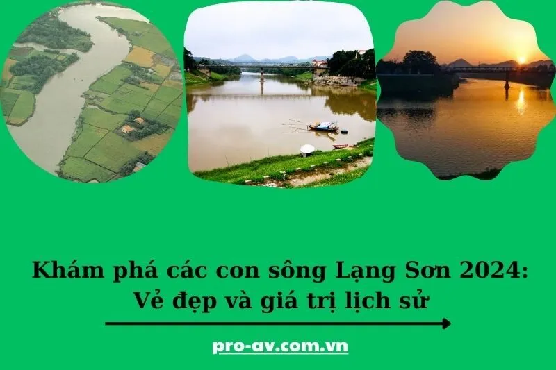 Khám phá các con sông Lạng Sơn 2025: Vẻ đẹp và giá trị lịch sử