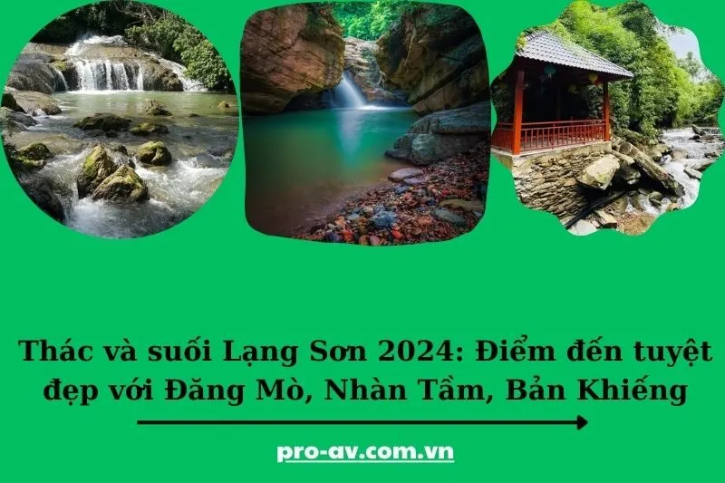 Thác và suối Lạng Sơn 2025: Điểm đến tuyệt đẹp với Đăng Mò, Nhàn Tầm, Bản Khiếng