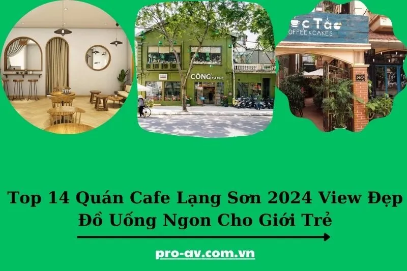 Top 14 Quán Cafe Lạng Sơn 2025 View Đẹp Đồ Uống Ngon Cho Giới Trẻ