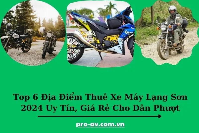 Top 6 Địa Điểm Thuê Xe Máy Lạng Sơn 2025 Uy Tín, Giá Rẻ Cho Dân Phượt