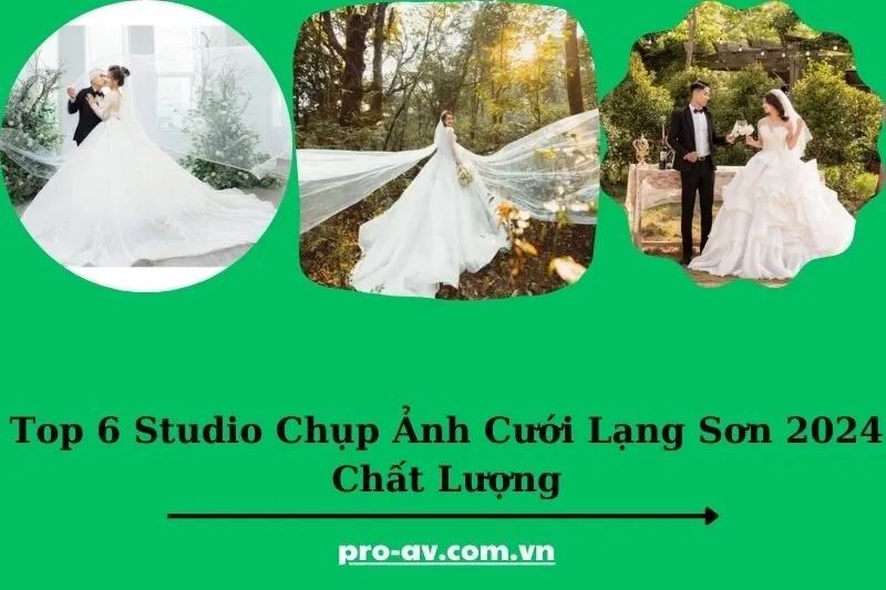 Top 6 Studio Chụp Ảnh Cưới Lạng Sơn 2025 Chất Lượng