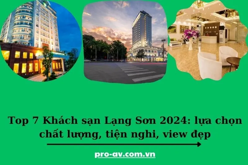 Top 7 Khách sạn Lạng Sơn 2025: lựa chọn chất lượng, tiện nghi, view đẹp