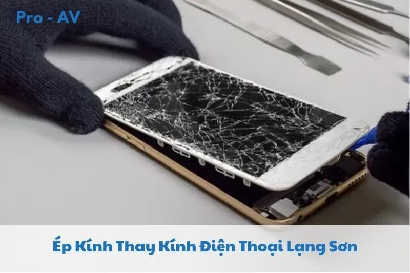 Ép Kính Thay Kính Điện Thoại Lạng Sơn 2025: Top 7 Địa Chỉ Sửa Chữa Uy Tín