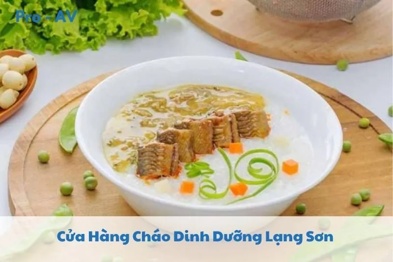 Top 4 Cửa Hàng Cháo Dinh Dưỡng Lạng Sơn 2025: Các Tiệm Cháo Nổi Tiếng Nhất | Pro Av
